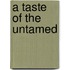 A Taste of the Untamed