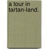 A Tour in Tartan-Land. door Saint Bede