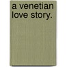 A Venetian Love Story. door Blanche Tottenham