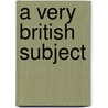 A Very British Subject by Barnet Litvinoff