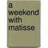 A Weekend With Matisse by Henri Matisse