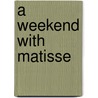 A Weekend With Matisse door Henri Matisse