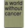 A World without Cancer by Margaret I. Cuomo