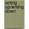 Acting Up/Writing Down door Stephen Lockyer