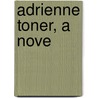 Adrienne Toner, a Nove by Anne Douglas Sedgwick
