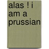 Alas ! I Am a Prussian by Prussian