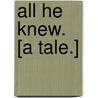 All he knew. [A tale.] door John Habberton