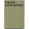 Arguing Constructively door Dominic A. Infante