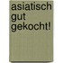 Asiatisch gut gekocht!