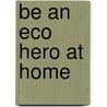 Be an Eco Hero at Home by Sue Barraclough