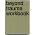 Beyond Trauma Workbook