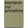 Bismarck Zur Primetime door Dominik Wiedemann