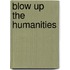 Blow Up the Humanities