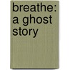 Breathe: A Ghost Story by Cliff McNish