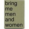 Bring Me Men And Women by Stiehm