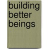 Building Better Beings door Manuel Vargas