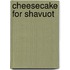 Cheesecake for Shavuot