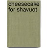 Cheesecake for Shavuot door Allison Ofanansky