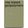 Clay Based Geopolymers by Mohd Mustafa Al Bakri Abdullah