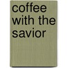Coffee with the Savior by Kristen Myers