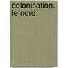 Colonisation. Le Nord. door Benjamin Antoine Testard De Montigny