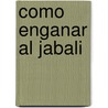 Como Enganar Al Jabali door Jesus Alonso Coello