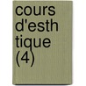 Cours D'Esth Tique (4) door Georg Wilhelm Friedrich Hegel