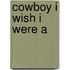 Cowboy I Wish I Were A