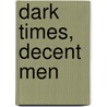 Dark Times, Decent Men by Neil Richardson