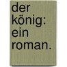 Der König: Ein Roman. door Anton Johann Groß-Hoffinger