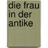 Die Frau in der Antike