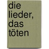 Die Lieder, das Töten door André Pilz