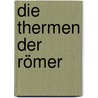 Die Thermen der Römer by Ernst Künzl