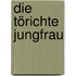 Die törichte Jungfrau