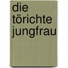 Die törichte Jungfrau door Rudolf Stratz