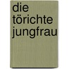 Die törichte Jungfrau by Rudolf Stratz