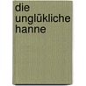 Die unglükliche Hanne by Marianne Ehrmann