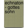 Echnaton - Gottes Sohn door Sigrid Aust-Jones