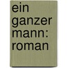 Ein Ganzer Mann: Roman door Wilhelm Heinrich Riehl