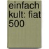 Einfach Kult: Fiat 500