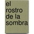 El rostro de la sombra