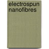 Electrospun Nanofibres door Jian Fang