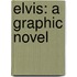 Elvis: A Graphic Novel