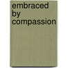 Embraced By Compassion by Barbara Fiand
