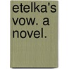Etelka's Vow. A novel. by Dorothea Gerard