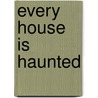 Every House Is Haunted by Ian Rogers