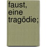 Faust, Eine Tragödie; door Johann Wolfgang von Goethe