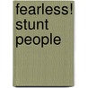 Fearless! Stunt People by Stephanie Kuligowski