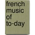French Music of To-day