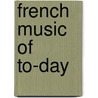 French Music of To-day by G. (Georges) Jean-Aubry